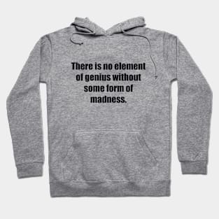 There is no element of genius without some form of madness Hoodie